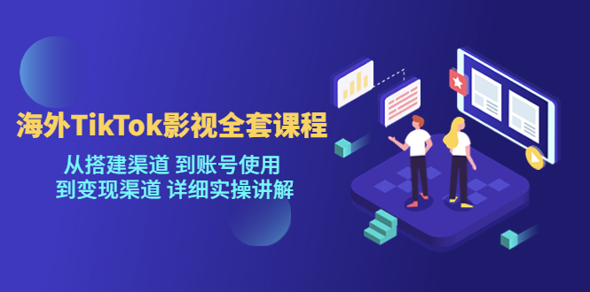 【副业项目5529期】海外TikTok/影视全套课程，从搭建渠道 到账号使用 到变现渠道 详细实操讲解-吉祥副业