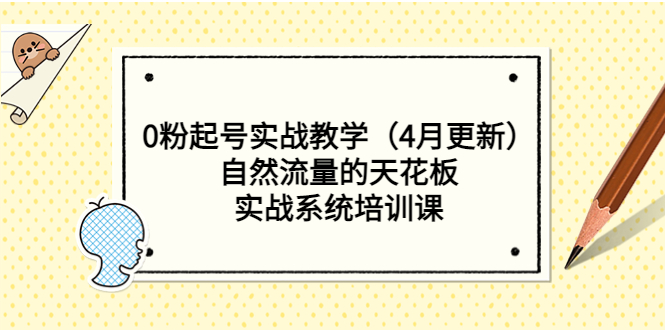 【副业项目5543期】0粉起号实战教学（4月更新）自然流量的天花板，实战系统培训课-吉祥副业