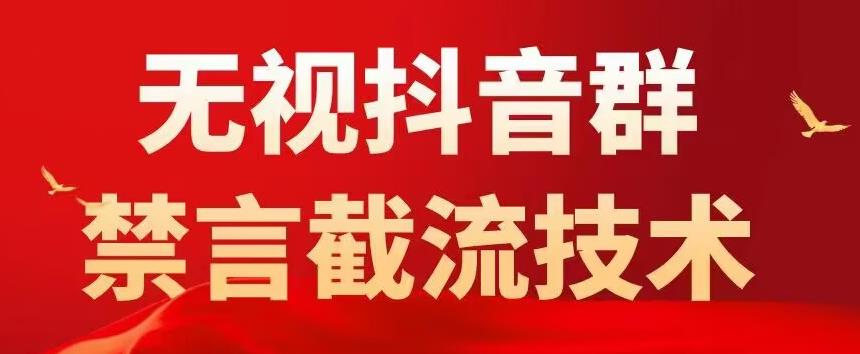 【副业项目5583期】抖音粉丝群无视禁言截流技术，抖音黑科技，直接引流，0封号（教程+软件）-吉祥副业
