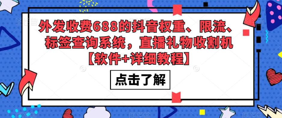 【副业项目5593期】外发收费688的抖音权重、限流、标签查询系统，直播礼物收割机【软件+教程】-吉祥副业