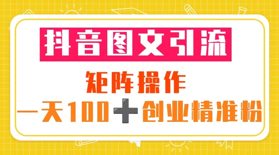 【副业项目5603期】抖音图文引流 矩阵操作 一天100+创业精准粉（5节视频课+素材模板）-吉祥副业