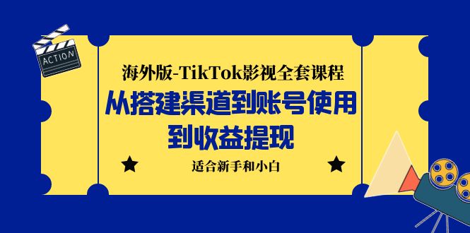 【副业项目5968期】海外版-TikTok影视全套课程：从搭建渠道到账号使用到收益提现 小白可操作-吉祥副业