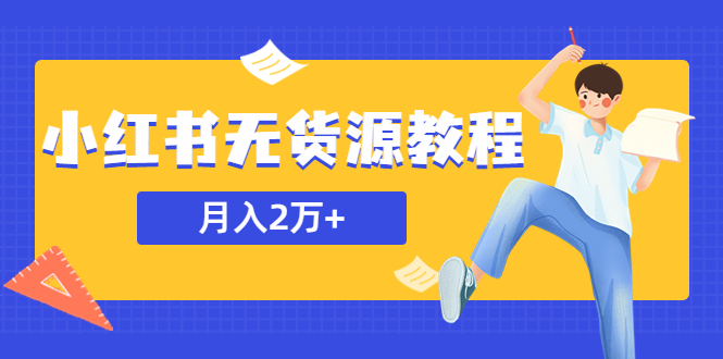 【副业项目5887期】某网赚培训收费3900的小红书无货源教程，月入2万＋副业或者全职在家都可以-吉祥副业