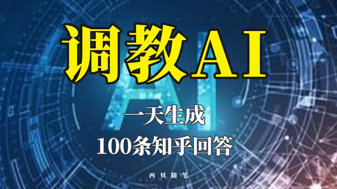 【副业项目5860期】分享如何调教AI，一天生成100条知乎文章回答-吉祥副业