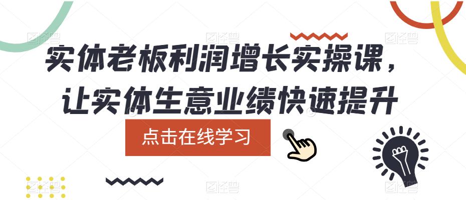 【副业项目5865期】实体老板利润-增长实战课，让实体生意业绩快速提升-吉祥副业