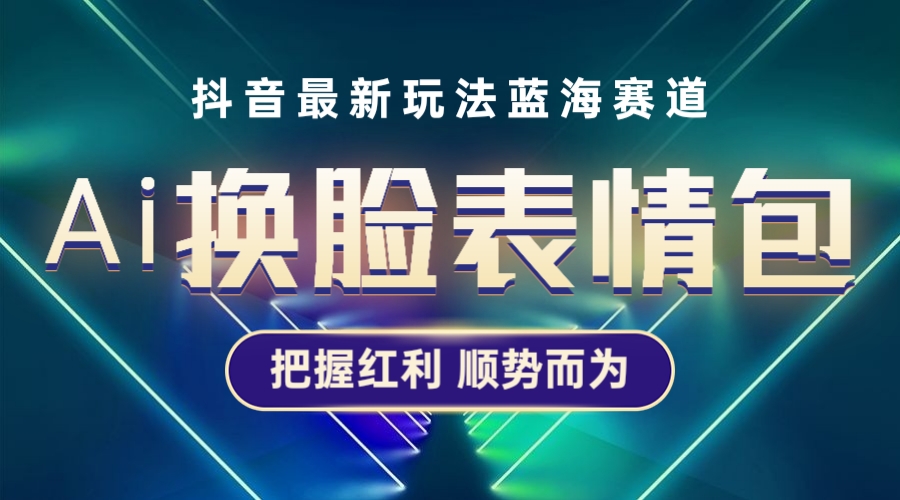 【副业项目5701期】抖音AI换脸表情包小程序变现最新玩法，单条视频变现1万+普通人也能轻松玩转-吉祥副业