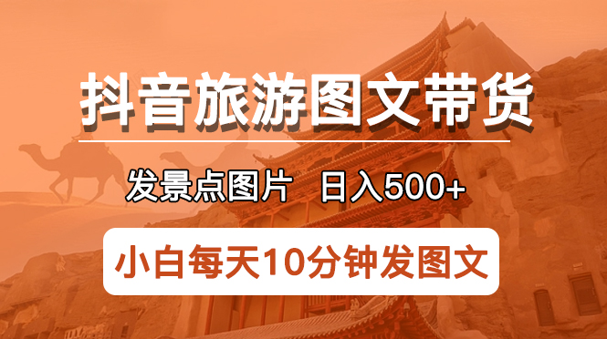 【副业项目5926期】抖音旅游图文带货项目，每天半小时发景点图片日入500+长期稳定项目-吉祥副业