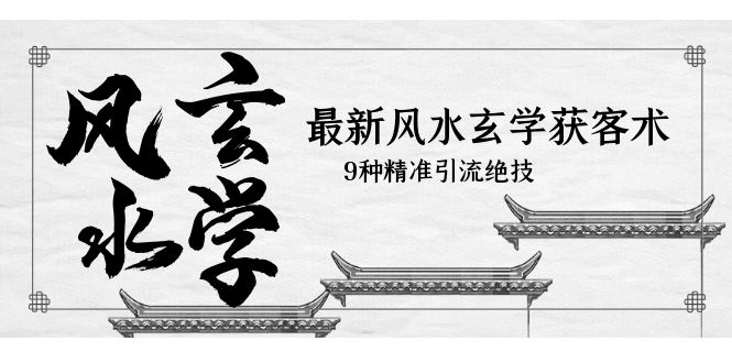 【副业项目5952期】最新风水玄学-获客术，9种精准引流绝技（专题课）-吉祥副业