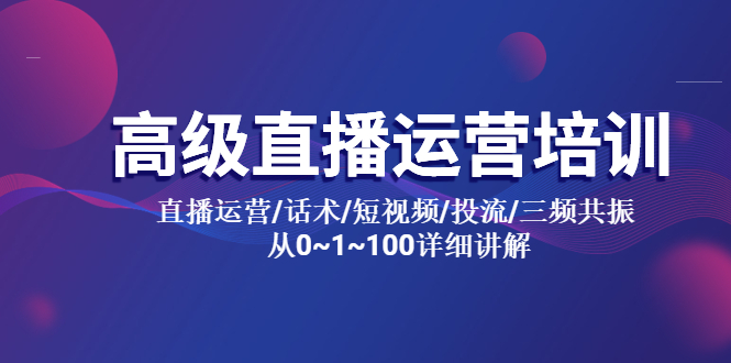 【副业项目5791期】高级直播运营培训 直播运营/话术/短视频/投流/三频共振 从0~1~100详细讲解-吉祥副业
