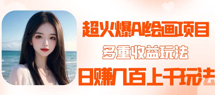 【副业项目5732期】2023超火AI绘画项目，多重变现渠道，日赚几百几千元-吉祥副业