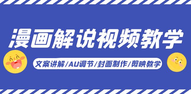 【副业项目5945期】漫画解说-视频教学基础课：文案讲解/AU调节/封面制作/剪映教学！-吉祥副业