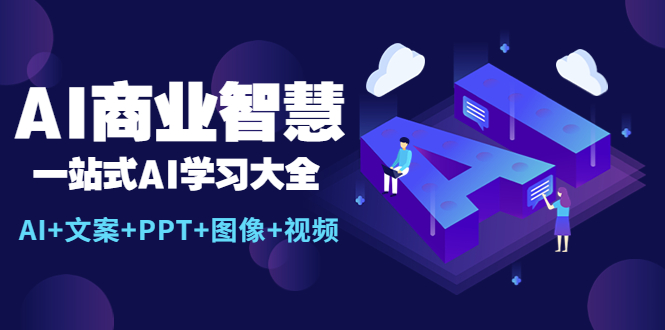 【副业项目5743期】AI商业智慧：一站式AI学习大全【AI+文案+PPT+图像+视频】-吉祥副业