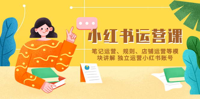 【副业项目5745期】小红书·运营课，笔记运营、规则、店铺运营等模块讲解 独立运营小红书账号-吉祥副业