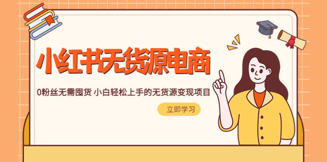 【副业项目5746期】2023小红书·无货源电商1.0，0粉丝无需囤货 小白轻松上手的无货源变现项目-吉祥副业
