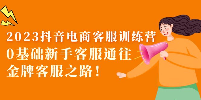 【副业项目5750期】2023抖音·电商客服训练营：0基础新手客服通往金牌客服之路-吉祥副业