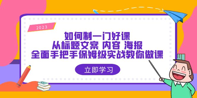 【副业项目6273期】如何制一门·好课：从标题文案 内容 海报，全面手把手保姆级实战教你做课-吉祥副业