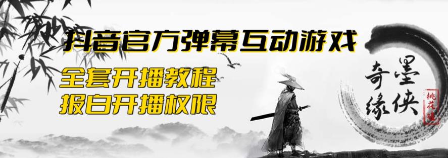 【副业项目6190期】2023抖音最新最火爆弹幕互动游戏–墨侠奇缘【开播教程+起号教程+对接报白等】-吉祥副业