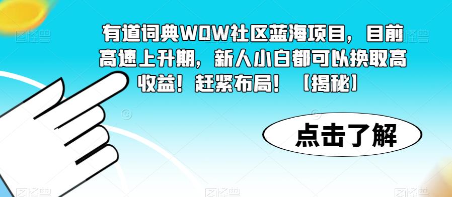 【副业项目6108期】有道词典WOW社区蓝海项目，目前高速上升期，新人小白都可以换取高收益！赶紧布局！【揭秘】-吉祥副业