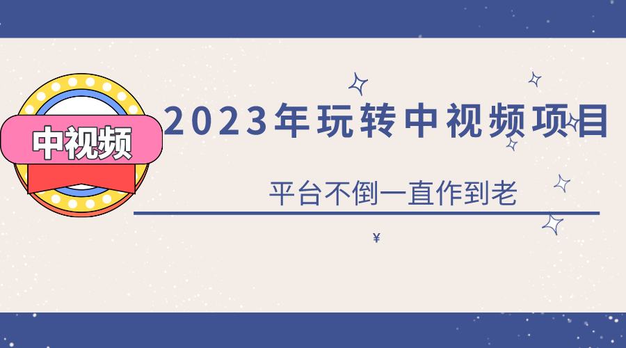 【副业项目6220期】2023一心0基础玩转中视频项目：平台不倒，一直做到老-吉祥副业