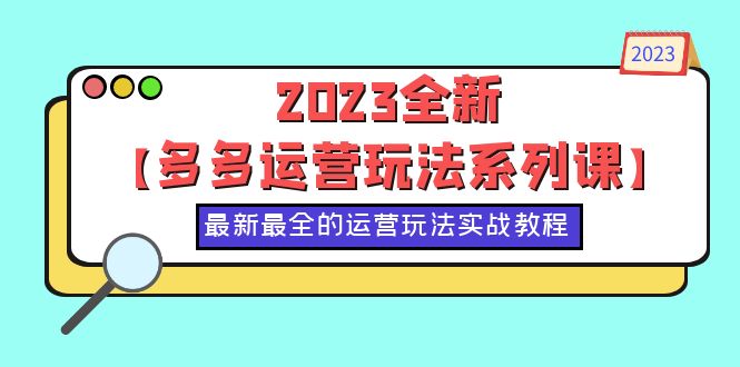 【副业项目6170期】2023全新【多多运营玩法系列课】，最新最全的运营玩法，50节实战教程-吉祥副业
