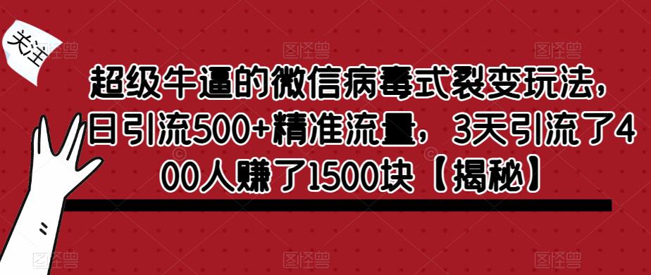 【副业项目6148期】超级牛逼的微信病毒式裂变玩法，日引流500+精准流量，3天引流了400人赚了1500块-吉祥副业