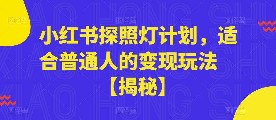 【副业项目6180期】小红书探照灯计划，适合普通人的变现玩法【揭秘】-吉祥副业