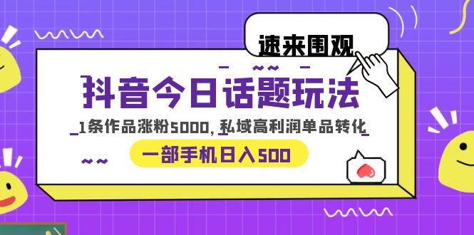 【副业项目6337期】抖音今日话题玩法，1条作品涨粉5000，私域高利润单品转化 一部手机日入500-吉祥副业
