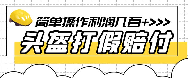 【副业项目6301期】最新头盔打假赔付玩法，一单利润几百+（仅揭秘）-吉祥副业