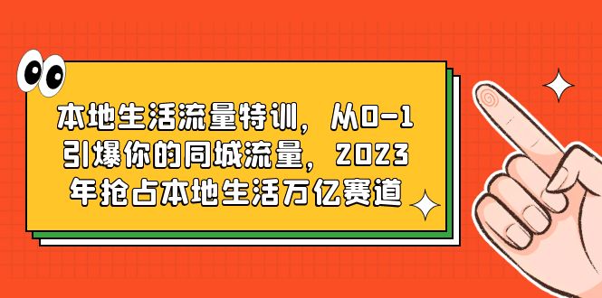 【副业项目6226期】本地生活流量特训，从0-1引爆你的同城流量，2023年抢占本地生活万亿赛道-吉祥副业