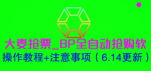 【副业项目6230期】大麦抢票_BP全自动抢购软_操作教程+注意事项（6.14更新）-吉祥副业