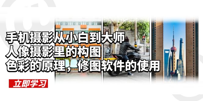 【副业项目6159期】手机摄影从小白到大师，人像摄影里的构图，色彩的原理，修图软件的使用-吉祥副业