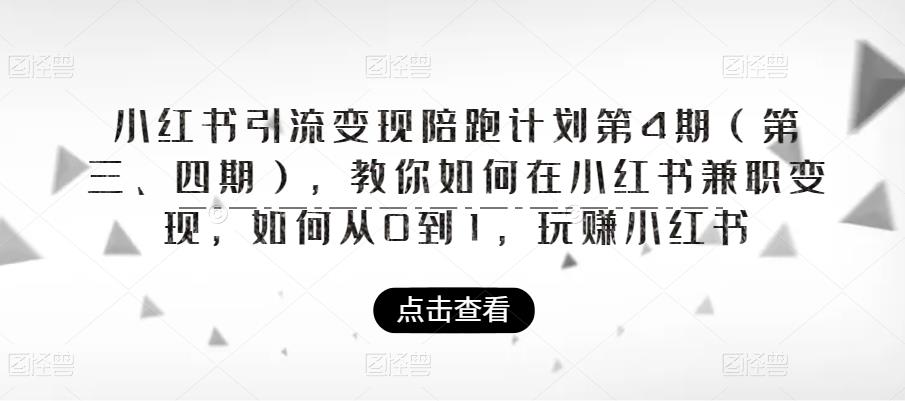 【副业项目6164期】小红书引流变现陪跑计划|第4期（第三、四期），教你如何在小红书兼职变现，如何从0到1，玩赚小红书-吉祥副业