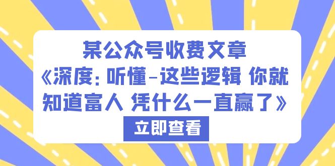 【副业项目6280期】某公众号收费文章《深度：听懂-这些逻辑 你就知道富人 凭什么一直赢了》-吉祥副业