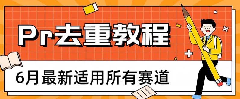 【副业项目6321期】2023年6月最新Pr深度去重适用所有赛道，一套适合所有赛道的Pr去重方法-吉祥副业