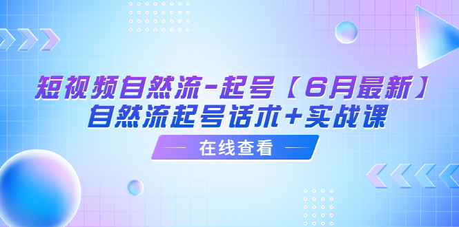 【副业项目6257期】短视频自然流-起号【6月最新】​自然流起号话术+实战课-吉祥副业