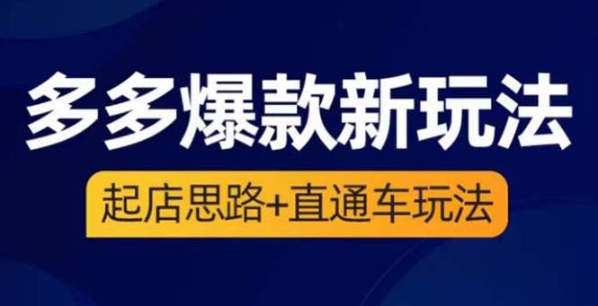 【副业项目6039期】2023拼多多爆款·新玩法：起店思路+直通车玩法（3节精华课）-吉祥副业