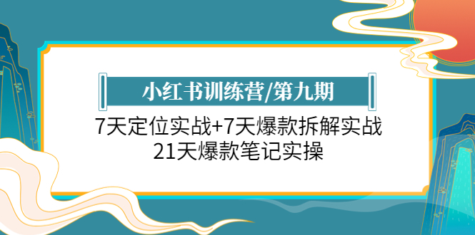 【副业项目6029期】小红书训练营/第九期：7天定位实战+7天爆款拆解实战，21天爆款笔记实操-吉祥副业