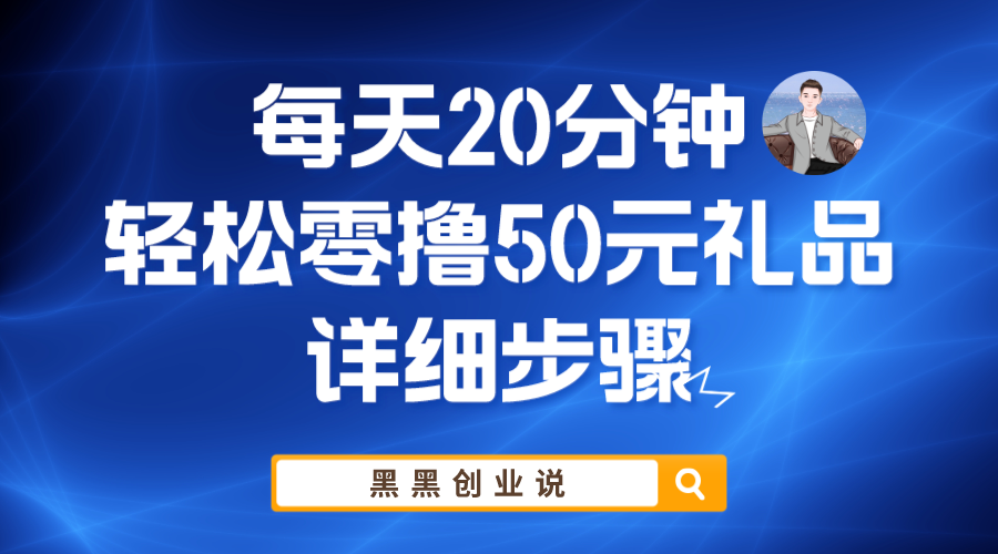 【副业项目6011期】每天20分钟，轻松零撸50元礼品实战教程-吉祥副业