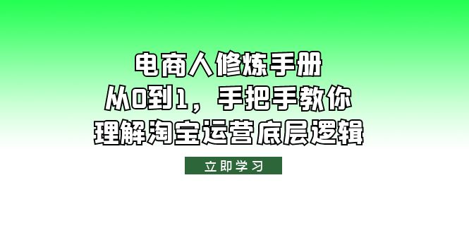 【副业项目6134期】电商人修炼·手册，从0到1，手把手教你理解淘宝运营底层逻辑-吉祥副业