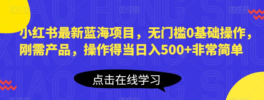 【副业项目6611期】小红书最新蓝海项目，无门槛0基础操作，刚需产品，操作得当日入500+非常简单-吉祥副业