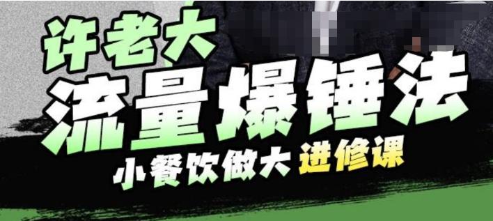 【副业项目6615期】许老大流量爆锤法，小餐饮做大进修课，一年1000家店亲身案例大公开-吉祥副业