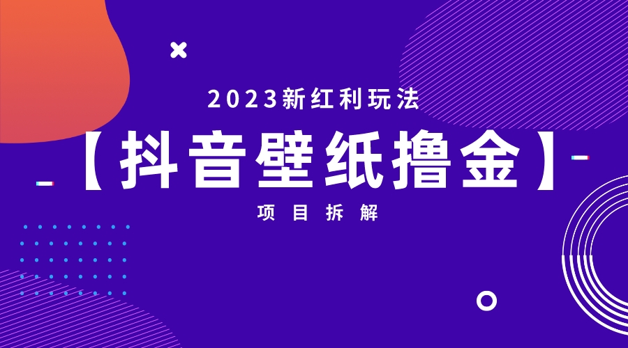 【副业项目6746期】2023新红利玩法：抖音壁纸撸金项目-吉祥副业