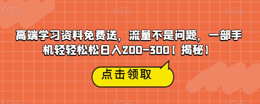 【副业项目6886期】高端学习资料免费送，流量不是问题，一部手机轻轻松松日入200-300【揭秘】-吉祥副业