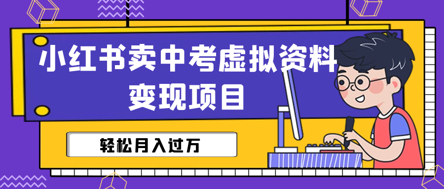 【副业项目6672期】小红书卖中考虚拟资料变现分享课：轻松月入过万（视频+配套资料）-吉祥副业