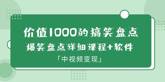 【副业项目6370期】价值1000的搞笑盘点大V爆笑盘点详细课程+软件，中视频变现-吉祥副业