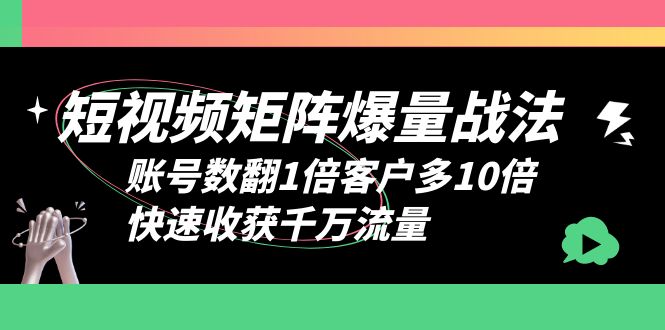 【副业项目6393期】短视频-矩阵爆量战法，账号数翻1倍客户多10倍，快速收获千万流量-吉祥副业