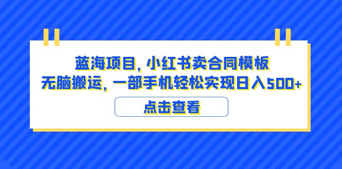【副业项目6405期】蓝海项目 小红书卖合同模板 无脑搬运 一部手机日入500+（教程+4000份模板）-吉祥副业