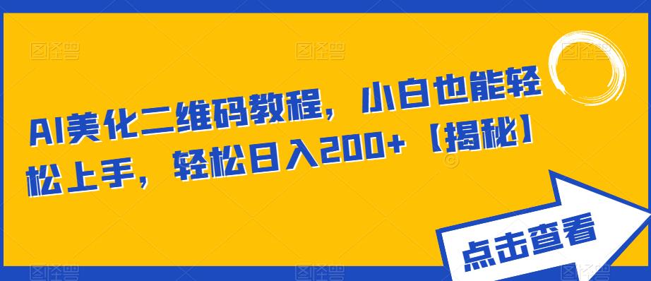【副业项目6443期】AI美化二维码教程，小白也能轻松上手，轻松日入200+【揭秘】-吉祥副业