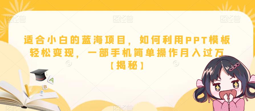 【副业项目6567期】适合小白的蓝海项目，如何利用PPT模板轻松变现，一部手机简单操作月入过万-吉祥副业