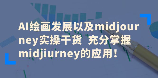 【副业项目6486期】AI绘画发展以及midjourney实操干货 充分掌握midjiurney的应用！-吉祥副业